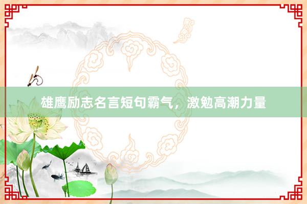 雄鹰励志名言短句霸气，激勉高潮力量
