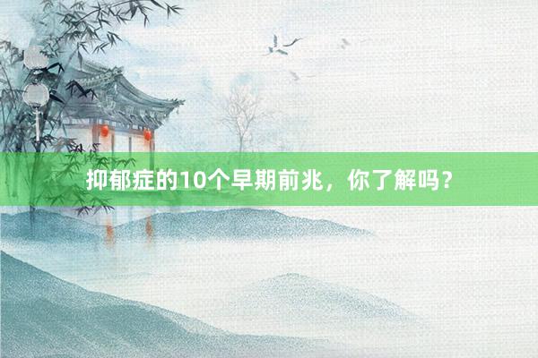 抑郁症的10个早期前兆，你了解吗？